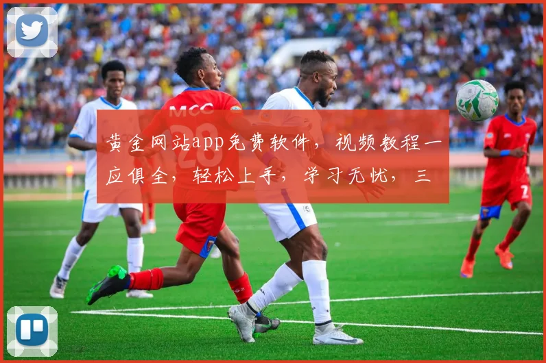 黄金网站app免费软件，视频教程一应俱全，轻松上手，学习无忧，三步学会